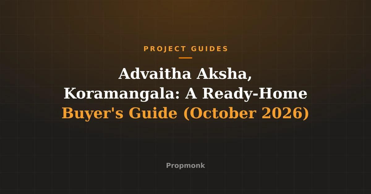 Advaitha Aksha, Koramangala: A Ready-Home Buyer's Guide (October 2026)