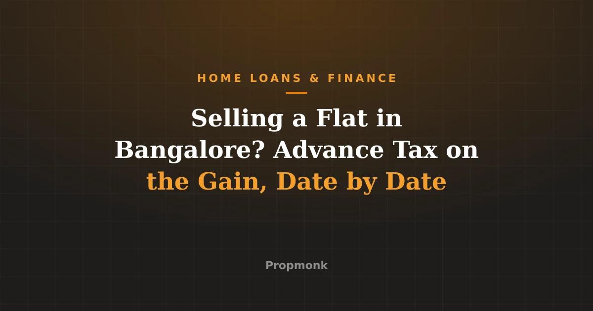 Selling a Flat in Bangalore? Advance Tax on the Gain, Date by Date