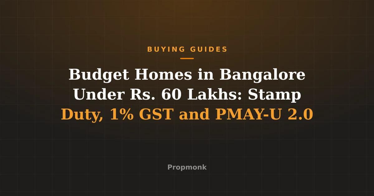 Budget Homes in Bangalore Under Rs. 60 Lakhs: Stamp Duty, 1% GST and PMAY-U 2.0