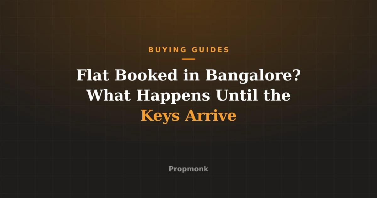 Flat Booked in Bangalore? What Happens Until the Keys Arrive