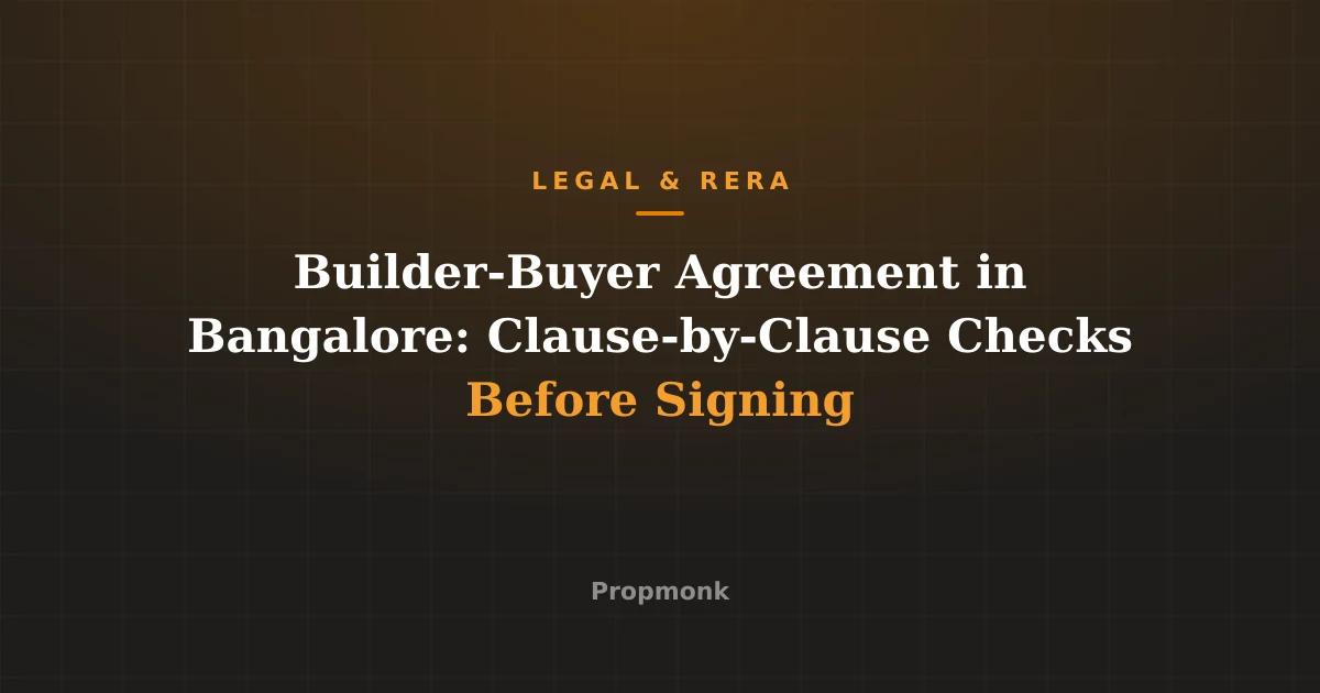 Builder-Buyer Agreement in Bangalore: Clause-by-Clause Checks Before Signing