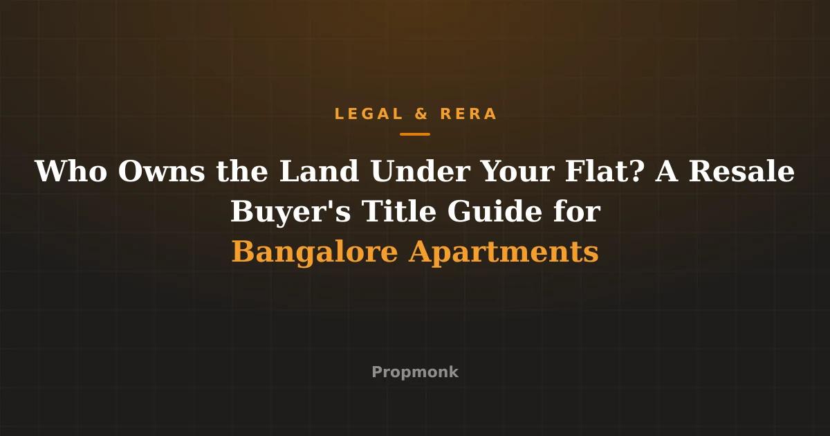 Who Owns the Land Under Your Flat? A Resale Buyer's Title Guide for Bangalore Apartments