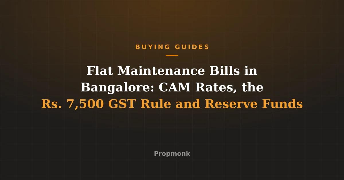 Flat Maintenance Bills in Bangalore: CAM Rates, the Rs. 7,500 GST Rule and Reserve Funds