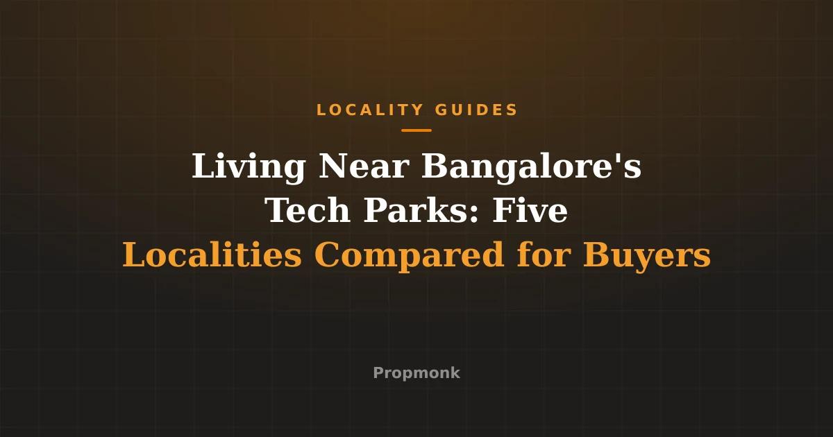 Living Near Bangalore's Tech Parks: Five Localities Compared for Buyers