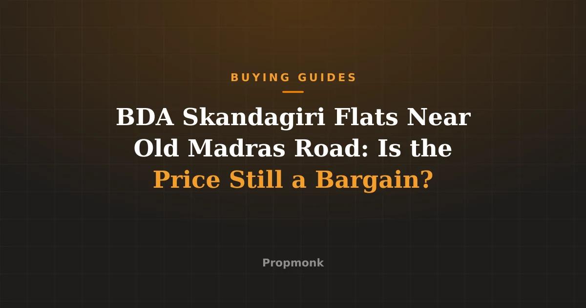 BDA Skandagiri Flats Near Old Madras Road: Is the Price Still a Bargain?