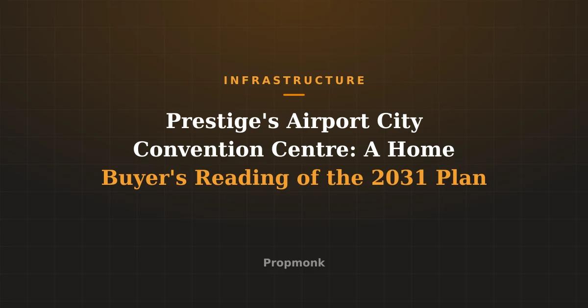 Prestige's Airport City Convention Centre: A Home Buyer's Reading of the 2031 Plan