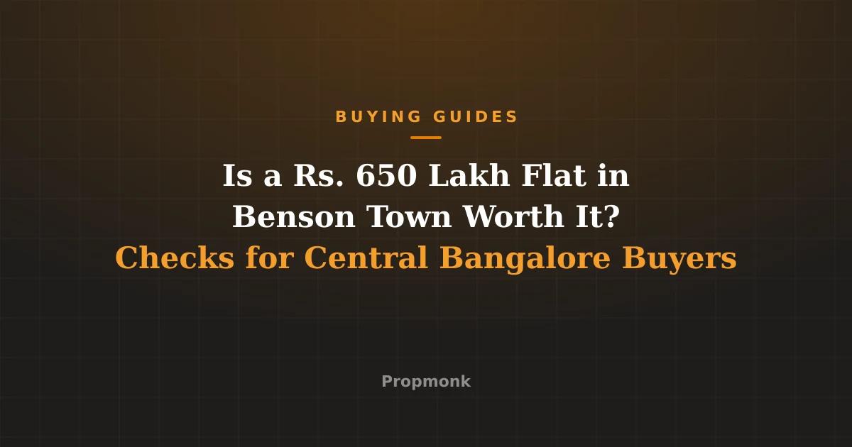 Is a Rs. 650 Lakh Flat in Benson Town Worth It? Checks for Central Bangalore Buyers