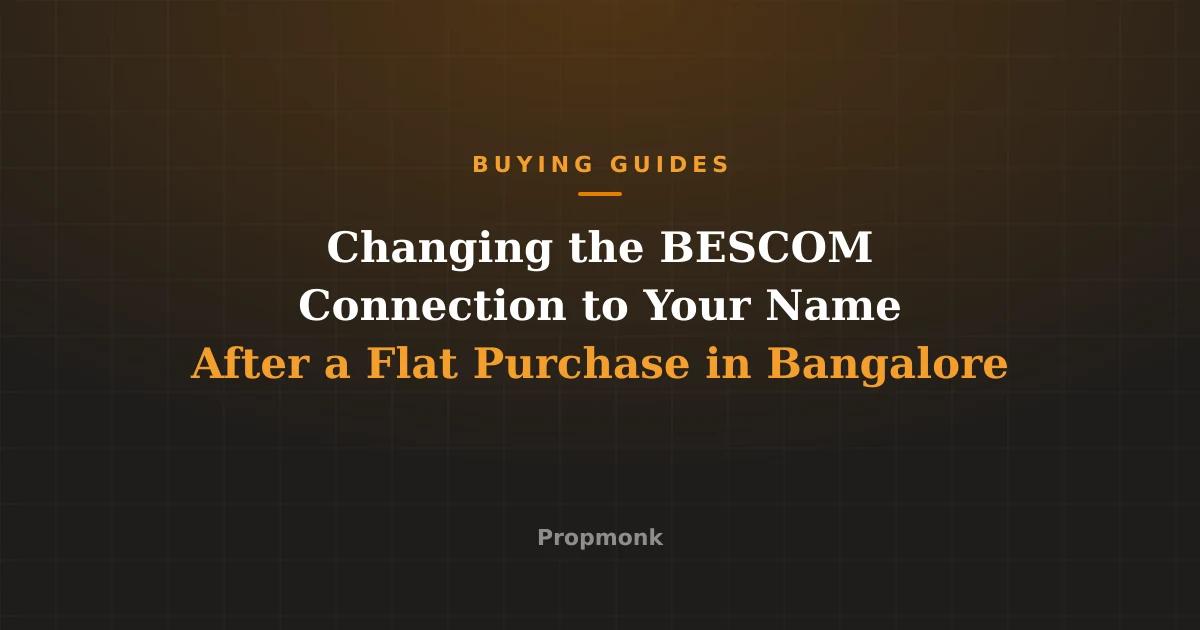 Changing the BESCOM Connection to Your Name After a Flat Purchase in Bangalore