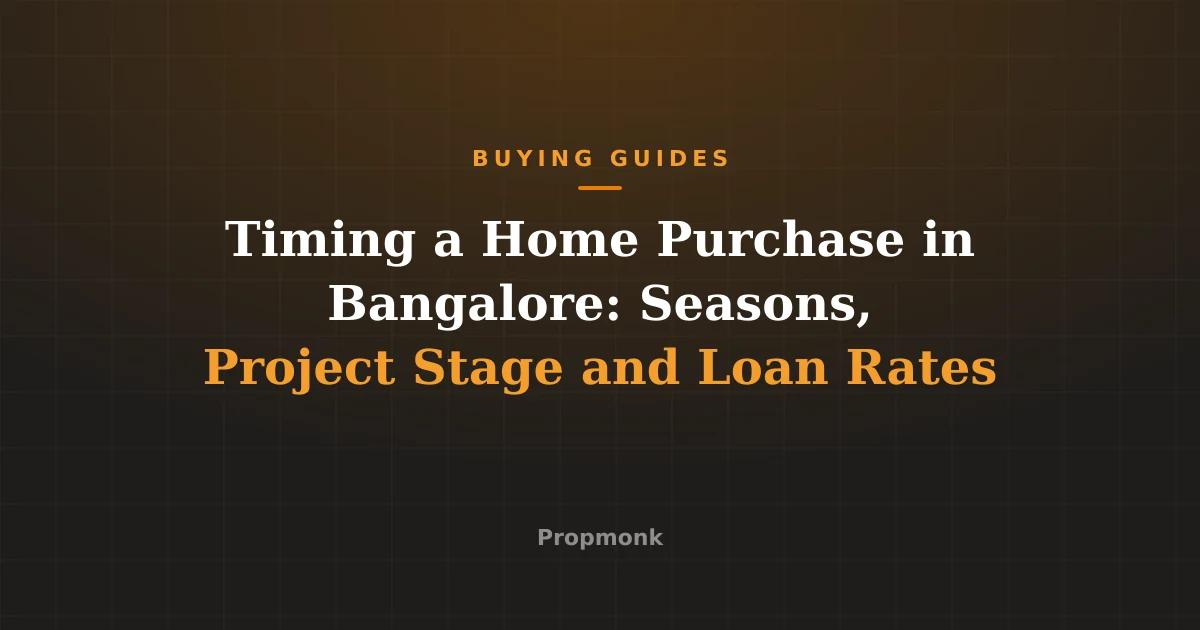 Timing a Home Purchase in Bangalore: Seasons, Project Stage and Loan Rates