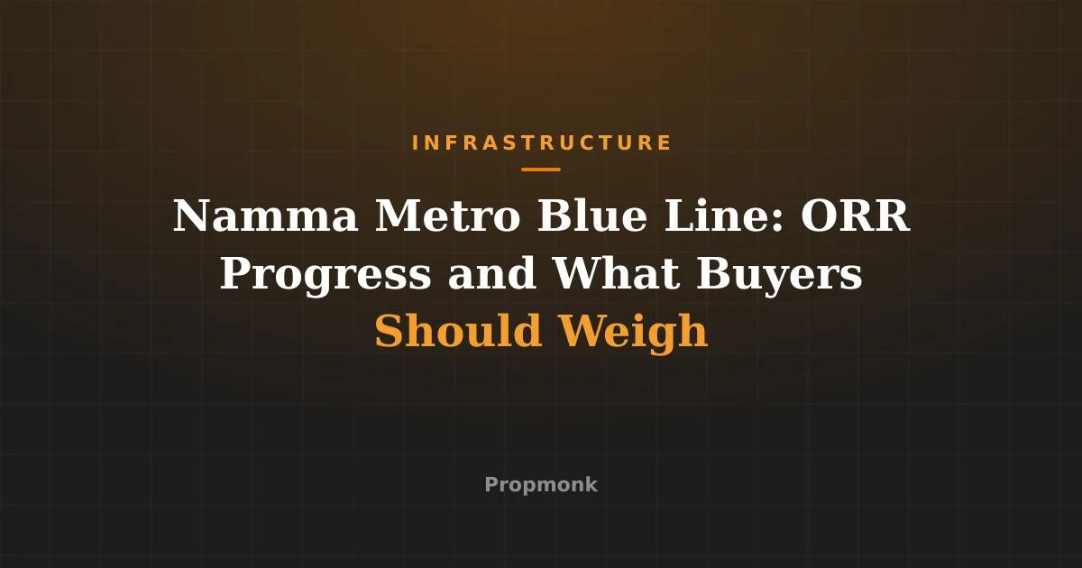 Namma Metro Blue Line: ORR Progress and What Buyers Should Weigh