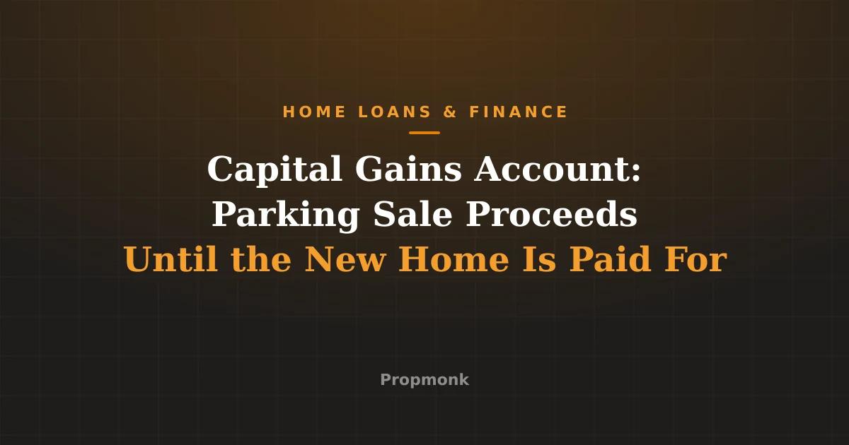 Capital Gains Account: Parking Sale Proceeds Until the New Home Is Paid For