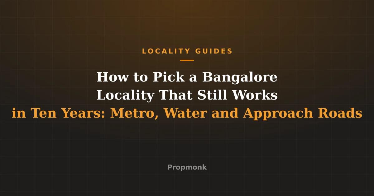 How to Pick a Bangalore Locality That Still Works in Ten Years: Metro, Water and Approach Roads