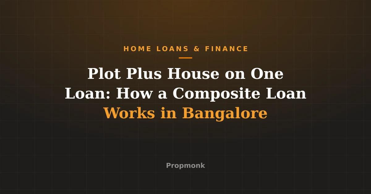Plot Plus House on One Loan: How a Composite Loan Works in Bangalore