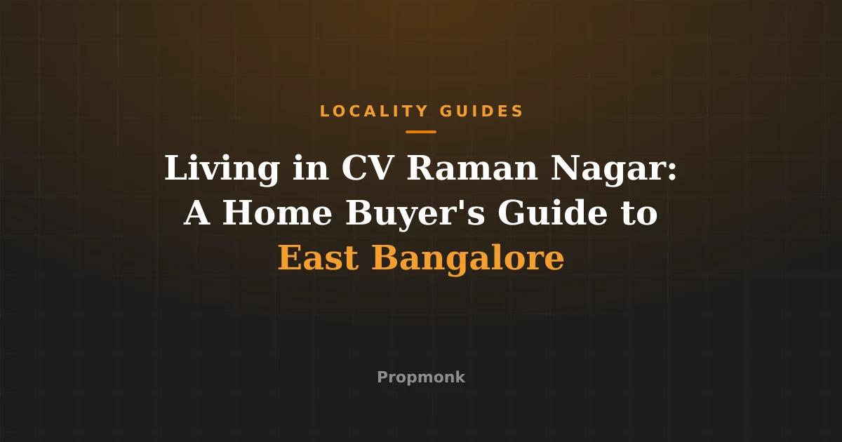 Living in CV Raman Nagar: A Home Buyer's Guide to East Bangalore