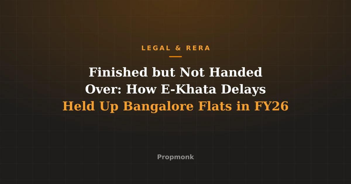 Finished but Not Handed Over: How E-Khata Delays Held Up Bangalore Flats in FY26