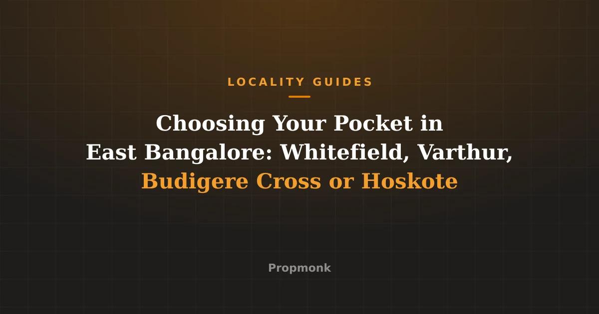 Choosing Your Pocket in East Bangalore: Whitefield, Varthur, Budigere Cross or Hoskote