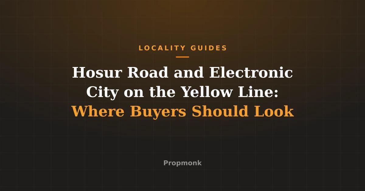 Hosur Road and Electronic City on the Yellow Line: Where Buyers Should Look