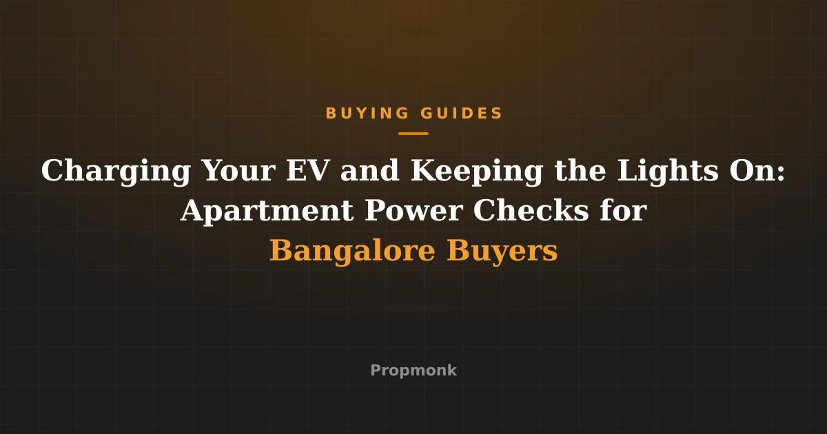 Charging Your EV and Keeping the Lights On: Apartment Power Checks for Bangalore Buyers