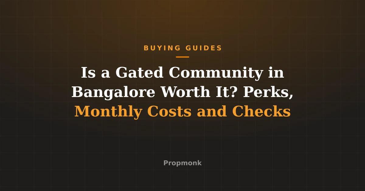 Is a Gated Community in Bangalore Worth It? Perks, Monthly Costs and Checks