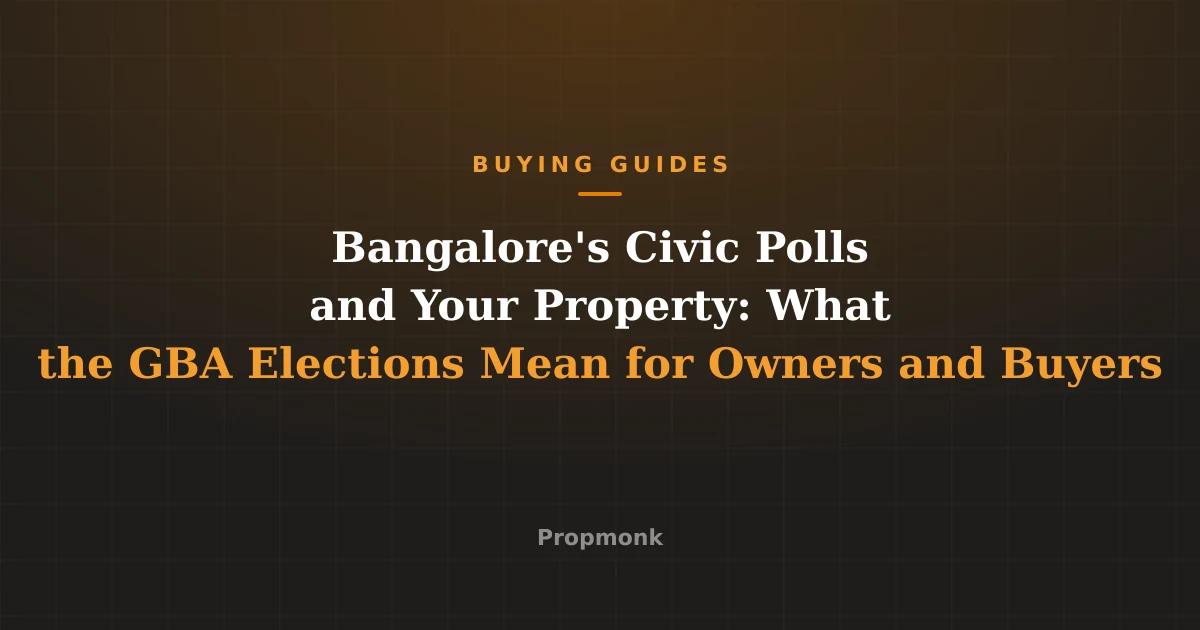 Bangalore's Civic Polls and Your Property: What the GBA Elections Mean for Owners and Buyers