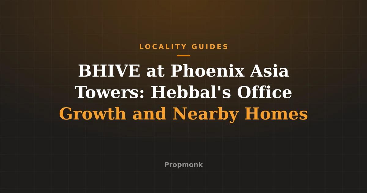 BHIVE at Phoenix Asia Towers: Hebbal's Office Growth and Nearby Homes