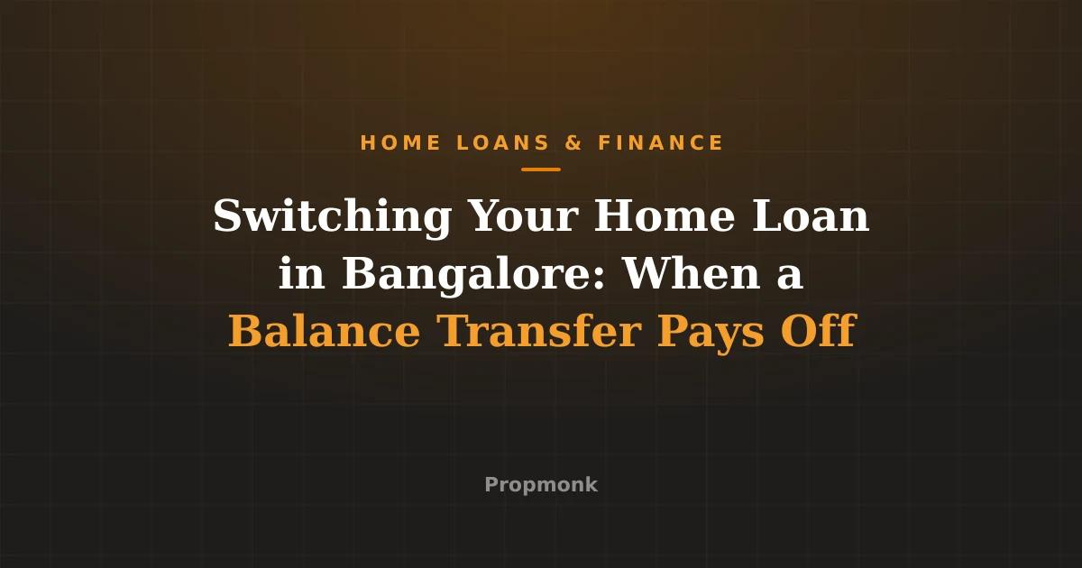 Switching Your Home Loan in Bangalore: When a Balance Transfer Pays Off