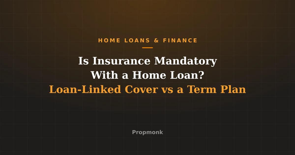 Is Insurance Mandatory With a Home Loan? Loan-Linked Cover vs a Term Plan