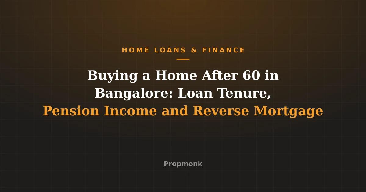 Buying a Home After 60 in Bangalore: Loan Tenure, Pension Income and Reverse Mortgage