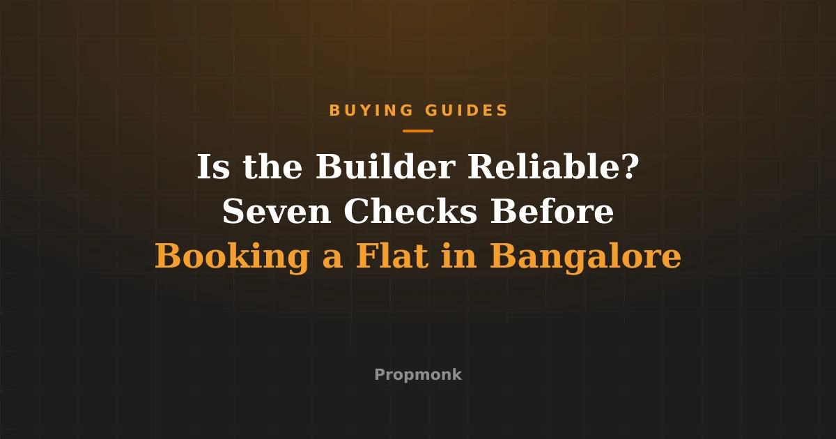 Is the Builder Reliable? Seven Checks Before Booking a Flat in Bangalore