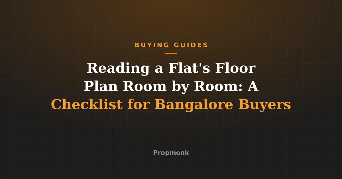Reading a Flat's Floor Plan Room by Room: A Checklist for Bangalore Buyers
