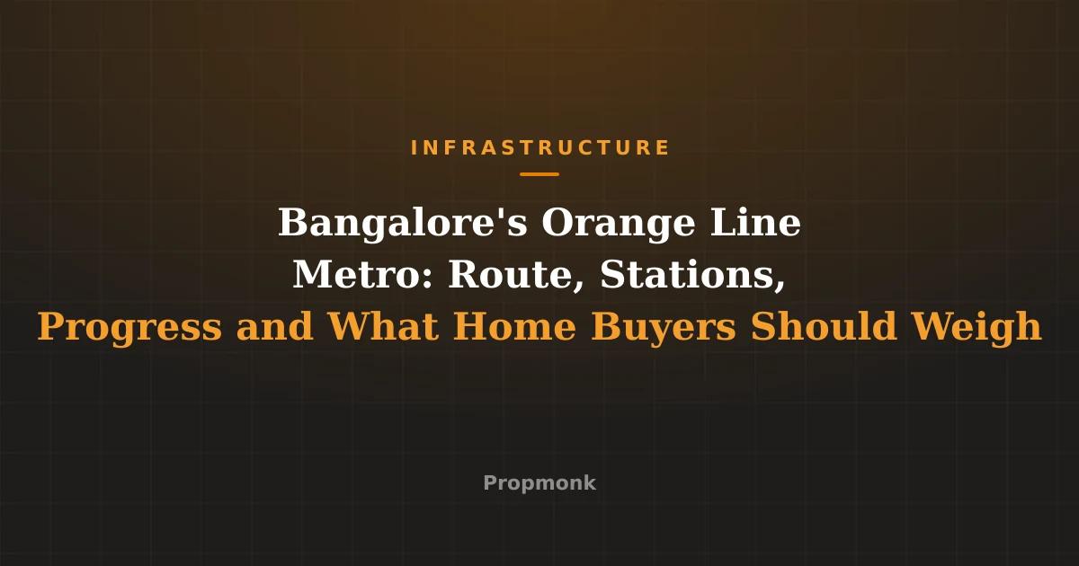Bangalore's Orange Line Metro: Route, Stations, Progress and What Home Buyers Should Weigh
