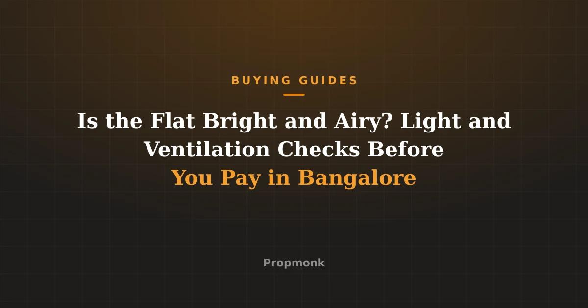Is the Flat Bright and Airy? Light and Ventilation Checks Before You Pay in Bangalore