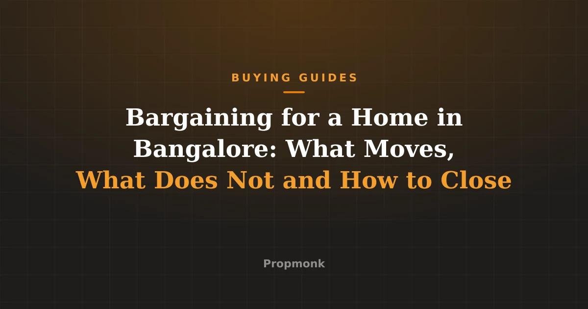 Bargaining for a Home in Bangalore: What Moves, What Does Not and How to Close