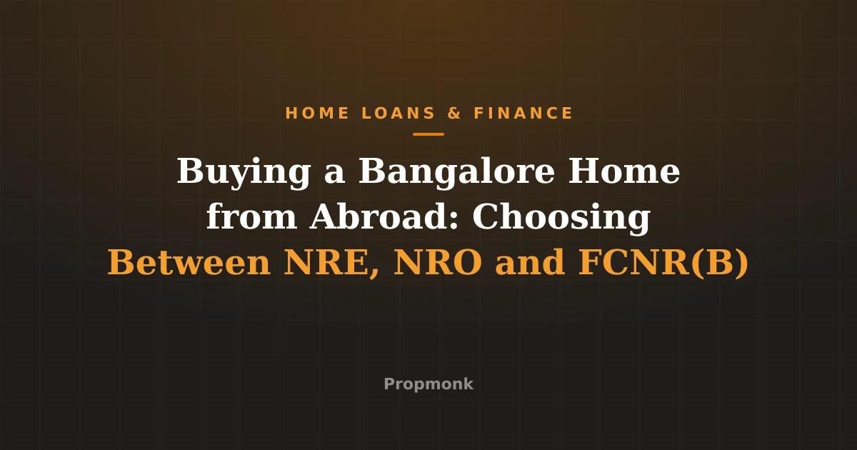 Buying a Bangalore Home from Abroad: Choosing Between NRE, NRO and FCNR(B)