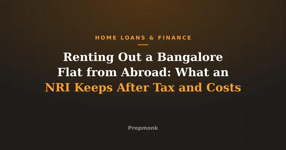 Renting Out a Bangalore Flat from Abroad: What an NRI Keeps After Tax and Costs