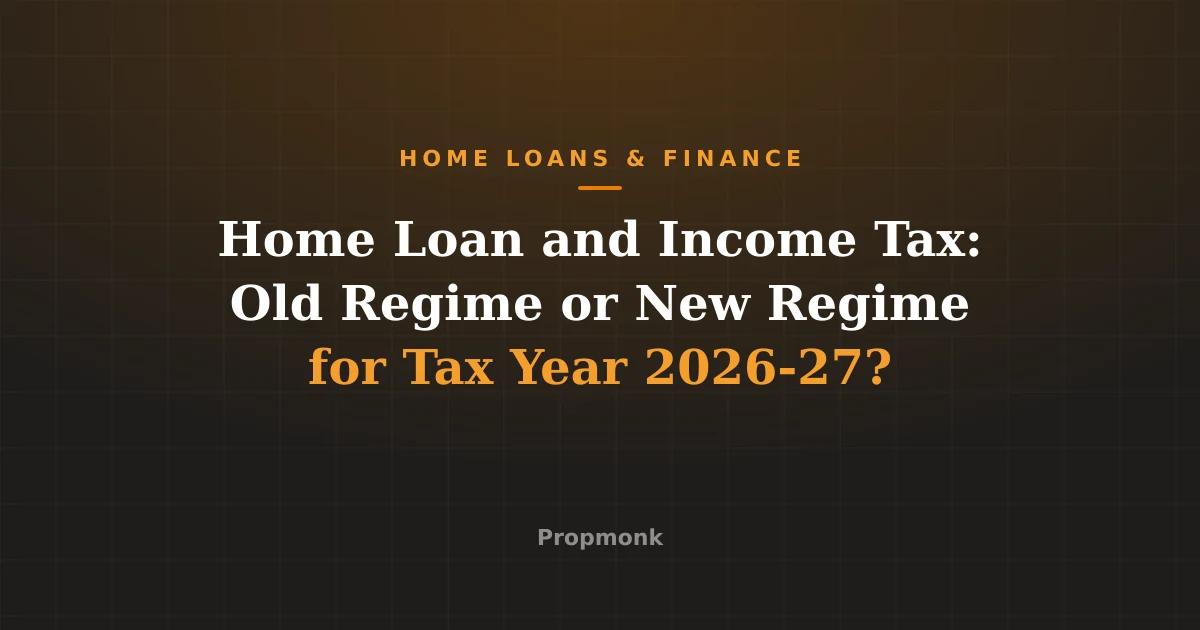 Home Loan and Income Tax: Old Regime or New Regime for Tax Year 2026-27?