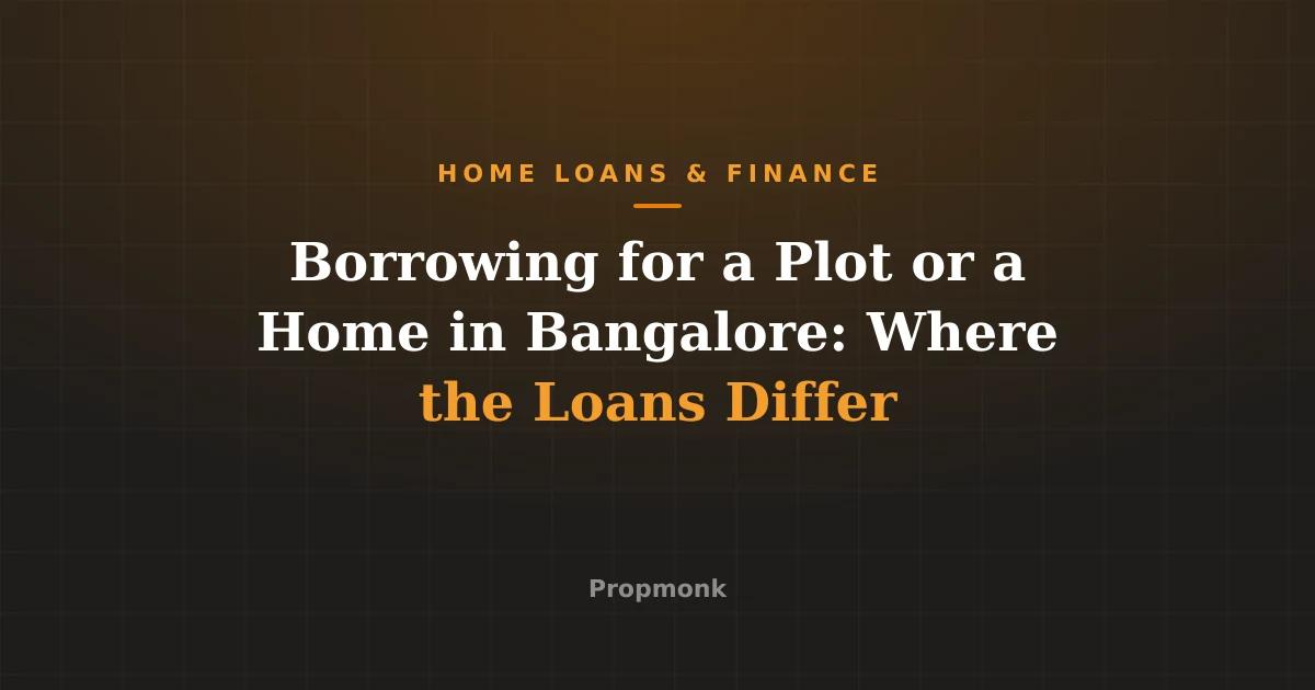 Borrowing for a Plot or a Home in Bangalore: Where the Loans Differ