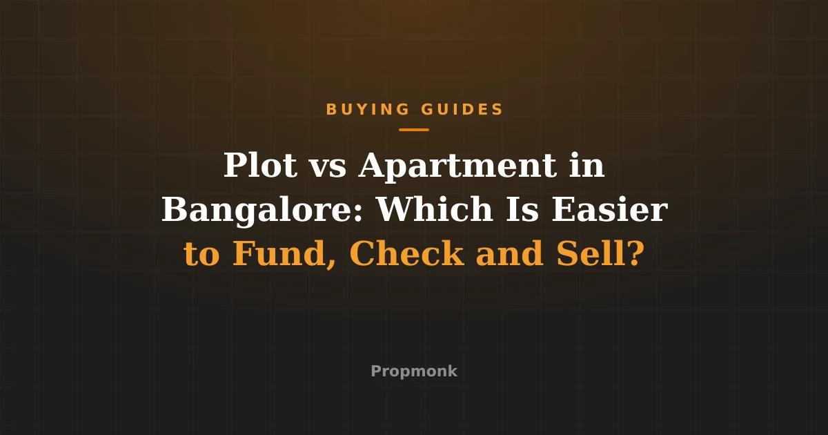 Plot vs Apartment in Bangalore: Which Is Easier to Fund, Check and Sell?