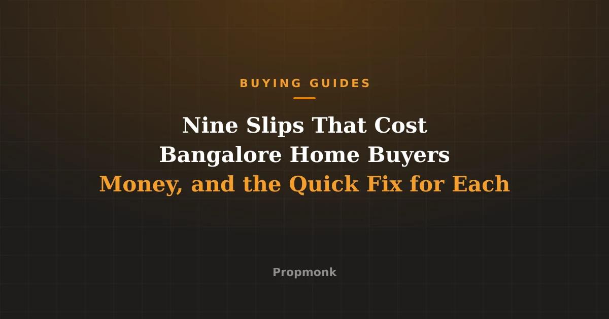 Nine Slips That Cost Bangalore Home Buyers Money, and the Quick Fix for Each