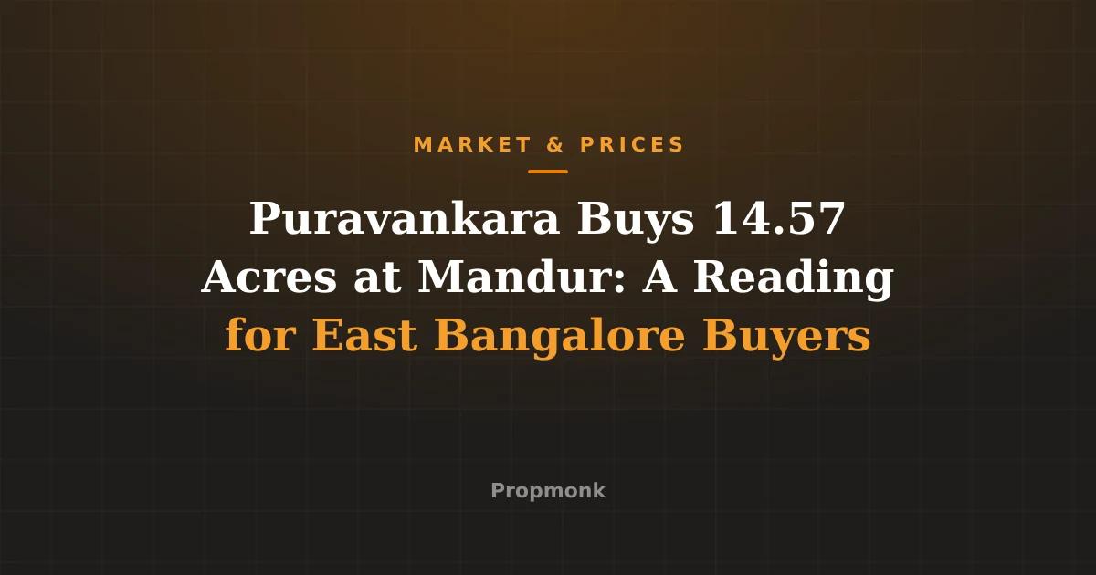 Puravankara Buys 14.57 Acres at Mandur: A Reading for East Bangalore Buyers