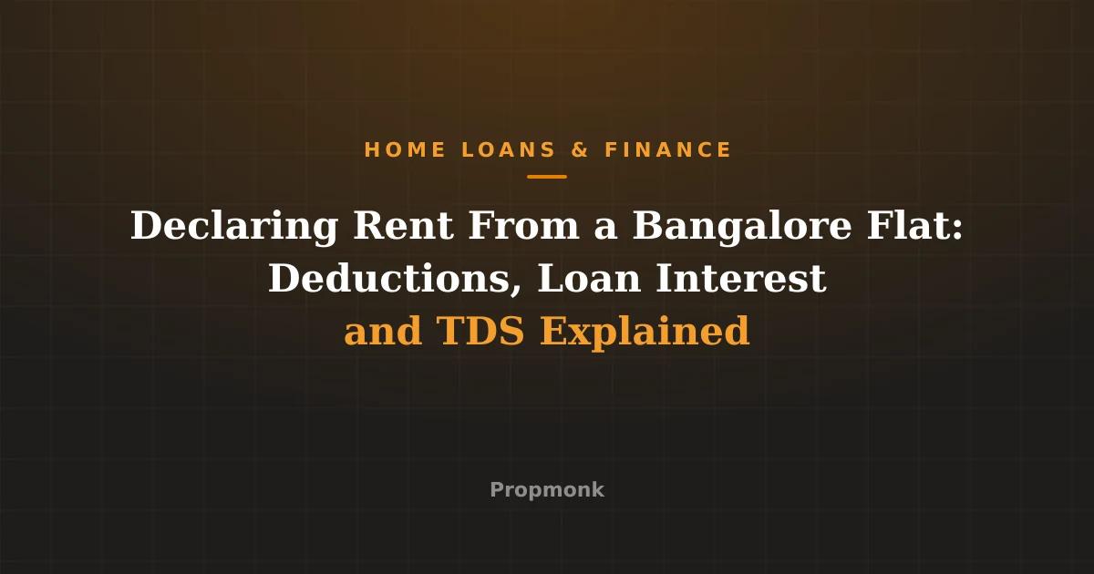 Declaring Rent From a Bangalore Flat: Deductions, Loan Interest and TDS Explained