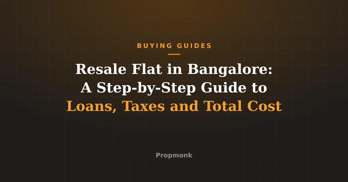 Resale Flat in Bangalore: A Step-by-Step Guide to Loans, Taxes and Total Cost