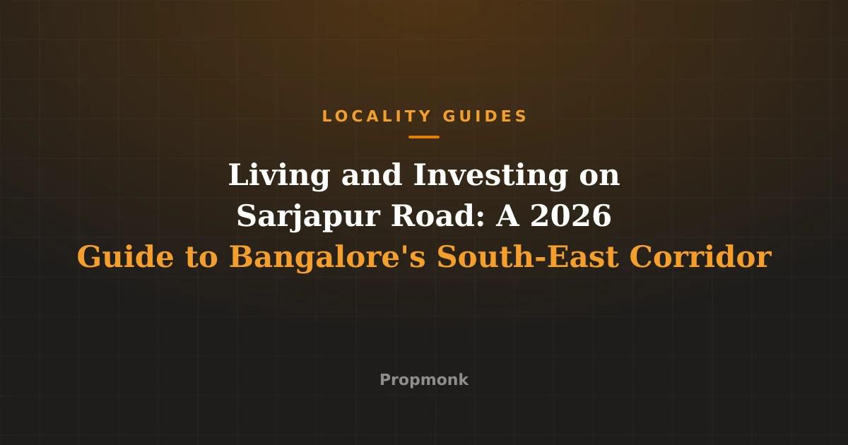 Living and Investing on Sarjapur Road: A 2026 Guide to Bangalore's South-East Corridor