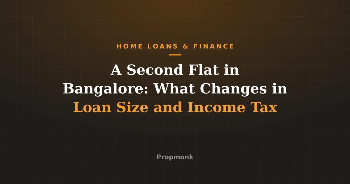 A Second Flat in Bangalore: What Changes in Loan Size and Income Tax
