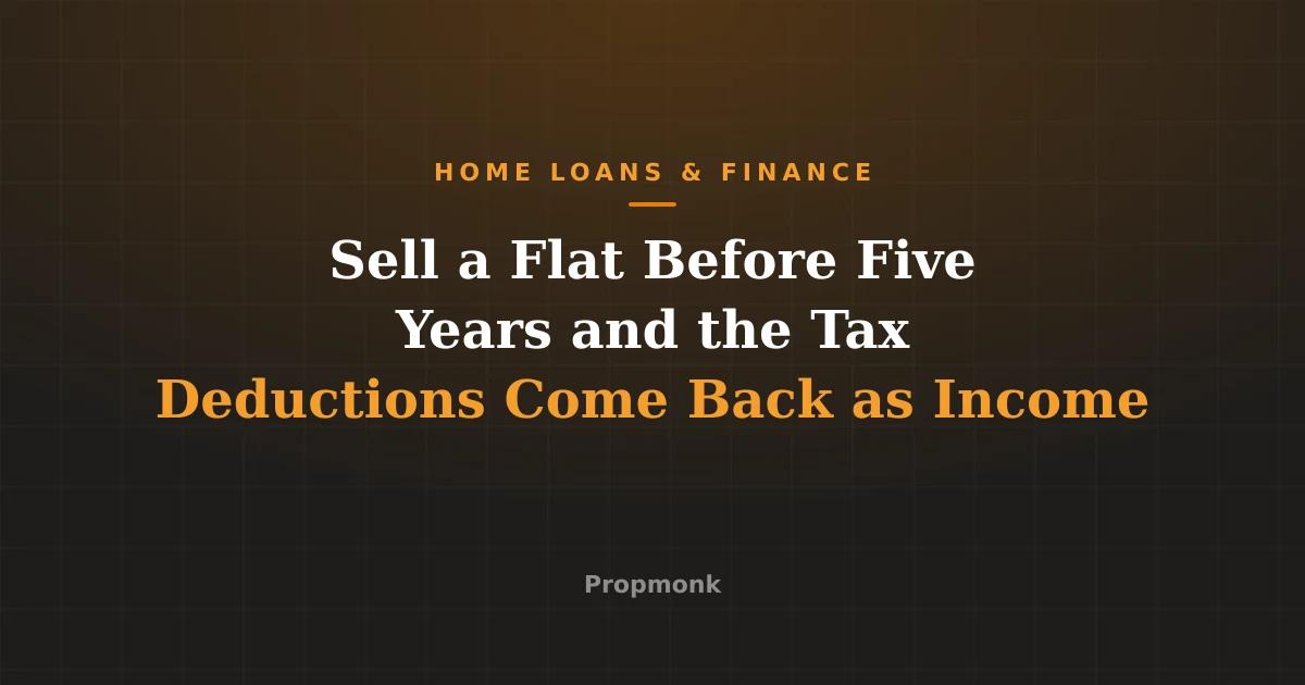 Sell a Flat Before Five Years and the Tax Deductions Come Back as Income