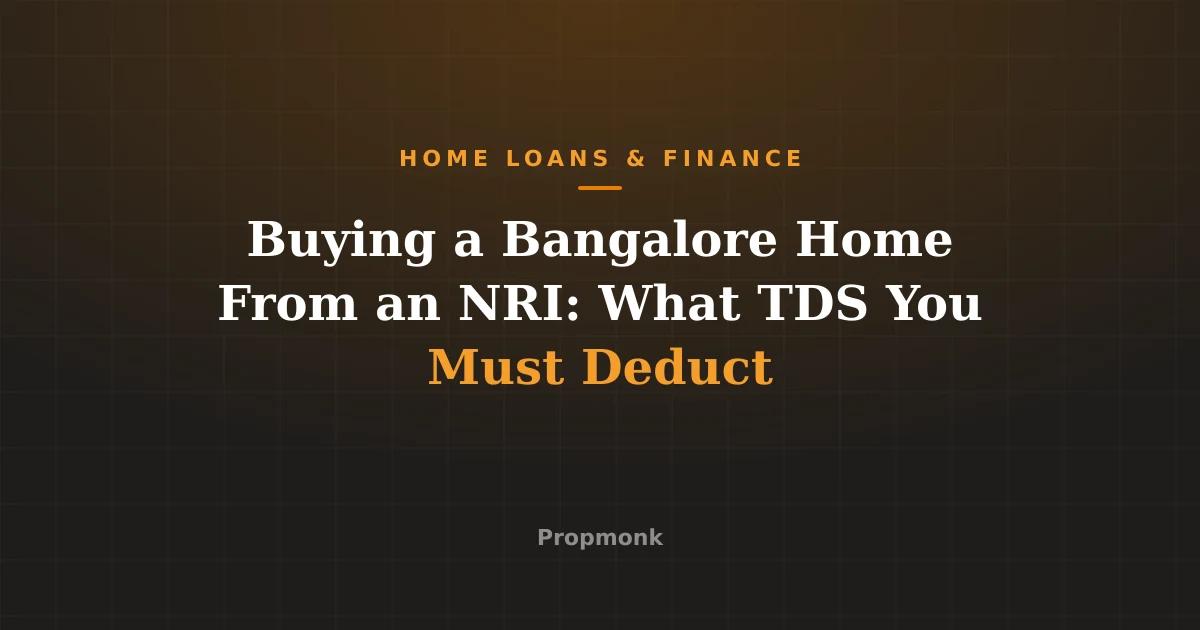 Buying a Bangalore Home From an NRI: What TDS You Must Deduct