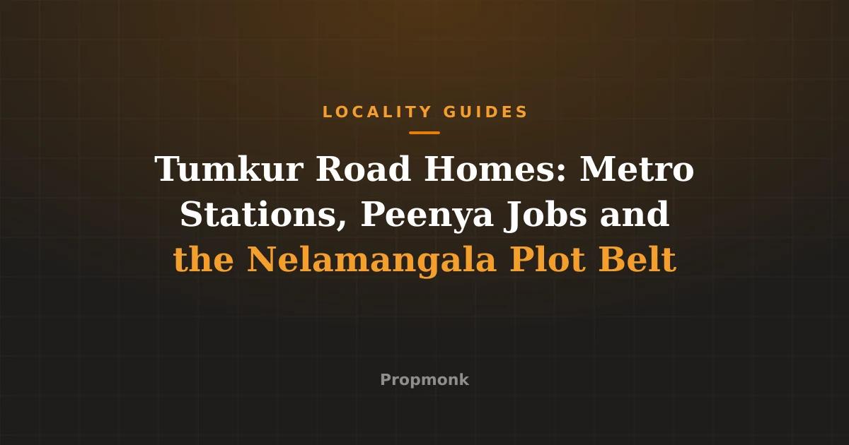 Tumkur Road Homes: Metro Stations, Peenya Jobs and the Nelamangala Plot Belt