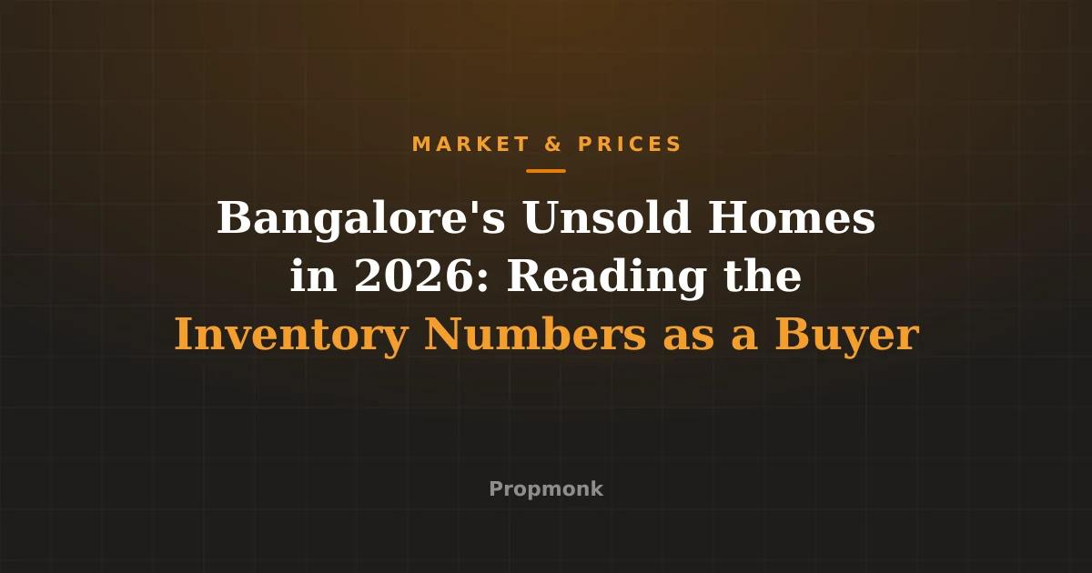 Bangalore's Unsold Homes in 2026: Reading the Inventory Numbers as a Buyer