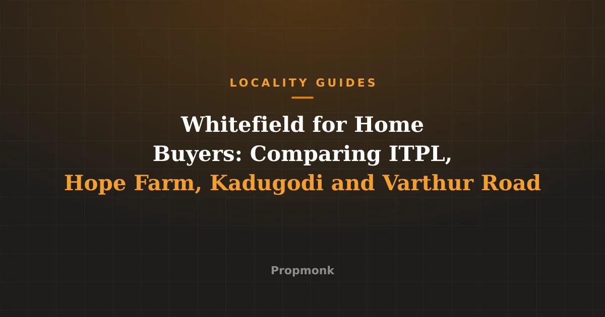 Whitefield for Home Buyers: Comparing ITPL, Hope Farm, Kadugodi and Varthur Road