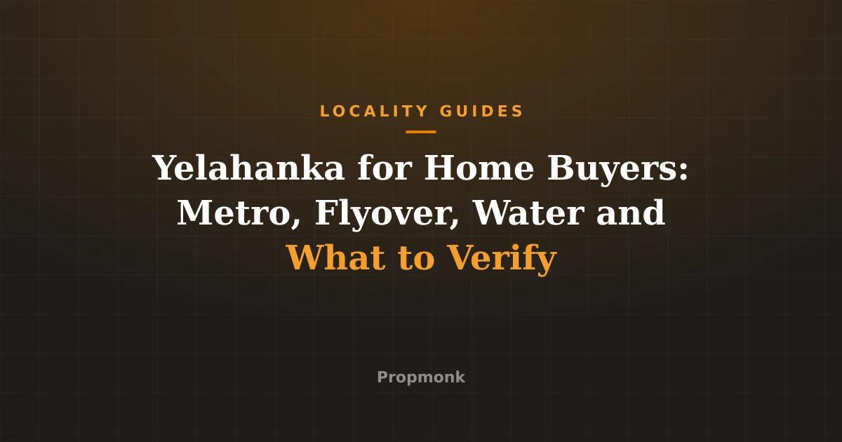 Yelahanka for Home Buyers: Metro, Flyover, Water and What to Verify